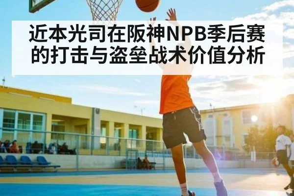 近本光司在阪神NPB季后赛的打击与盗垒战术价值分析 - kaiyun